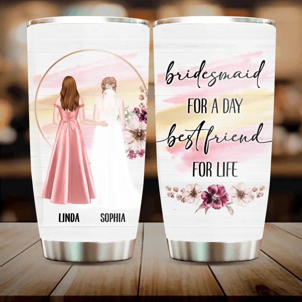 Personalized Wedding Tumbler - Gift Idea For Wedding Day/Bridal/Friend - Bridesmaid For A Day Best Friend For Life