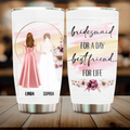 Personalized Wedding Tumbler - Gift Idea For Wedding Day/Bridal/Friend - Bridesmaid For A Day Best Friend For Life